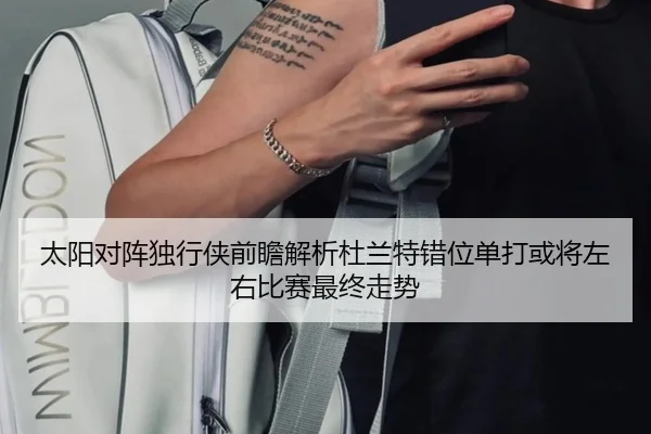 太阳对阵独行侠前瞻解析杜兰特错位单打或将左右比赛最终走势